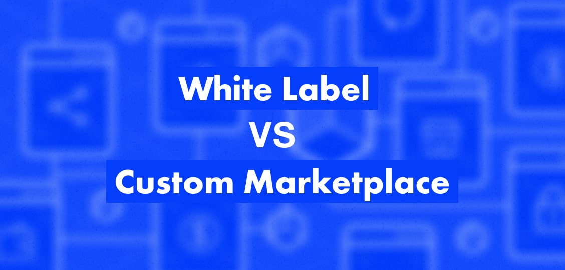 Сustom marketplace development vs White label